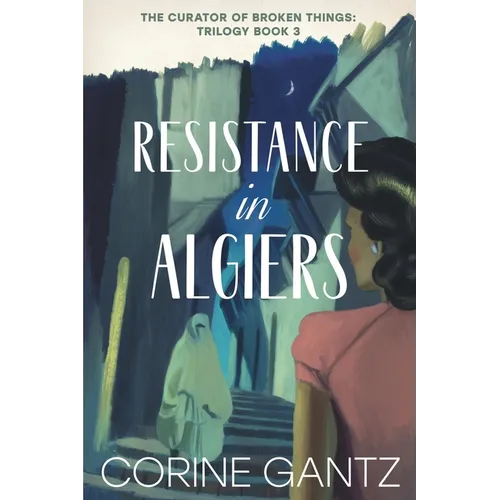 The Curator of Broken Things Book 3: Resistance in Algiers