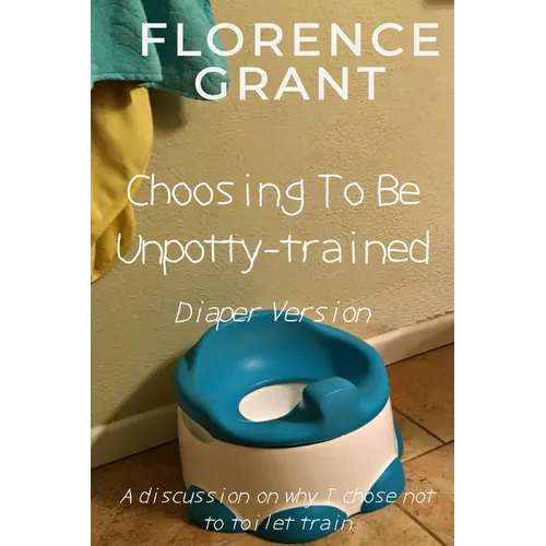 Choosing To Be Unpotty-trained (Diaper Version): An ABDL/Potty-training/diaper book
