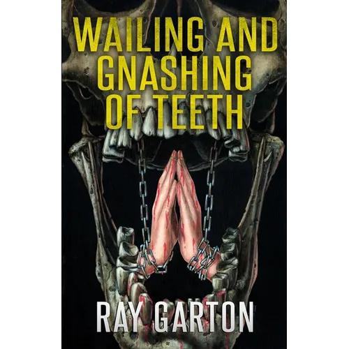 Wailing and Gnashing of Teeth