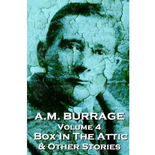 A.M. Burrage - The Box In The Attic & Other Stories: Classics From The Master Of Horror