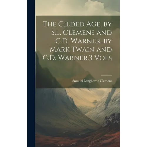 The Gilded Age, by S.L. Clemens and C.D. Warner. by Mark Twain and C.D. Warner.3 Vols