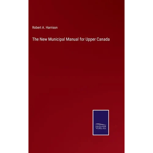 The New Municipal Manual for Upper Canada
