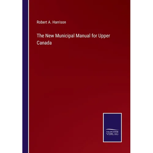The New Municipal Manual for Upper Canada