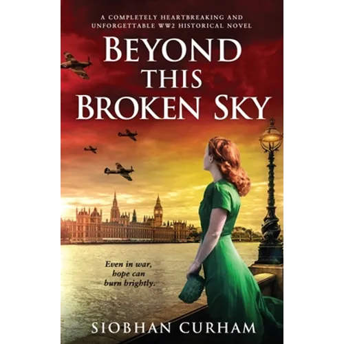 Beyond This Broken Sky: A completely heartbreaking and unforgettable WW2 historical novel