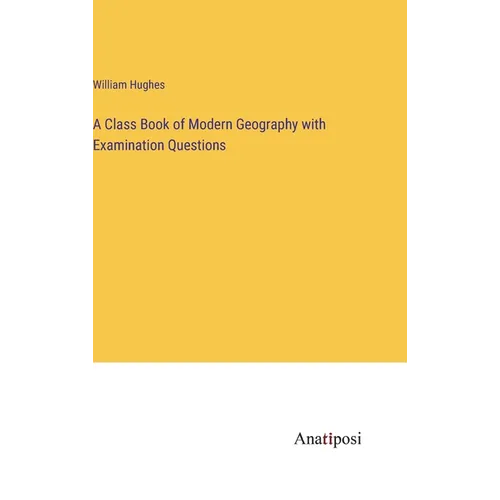 A Class Book of Modern Geography with Examination Questions