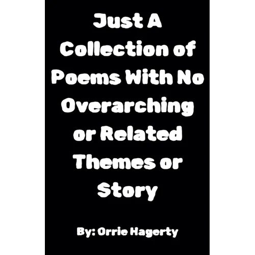 Just A Collection of Poems With No Overarching or Related Themes or Story