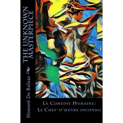 The Unknown Masterpiece: La Comédie Humaine: Le Chef-d'oeuvre inconnu
