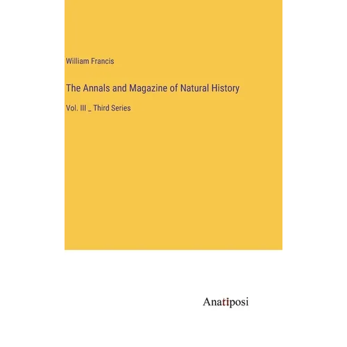 The Annals and Magazine of Natural History: Vol. III _ Third Series