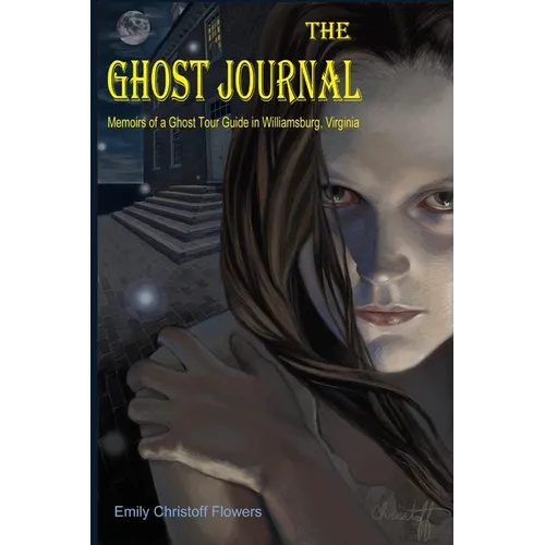 The Ghost Journal Memoirs of a Ghost Tour Guide in Williamsburg, Virginia