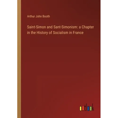 Saint-Simon and Sant-Simonism: a Chapter in the History of Socialism in France