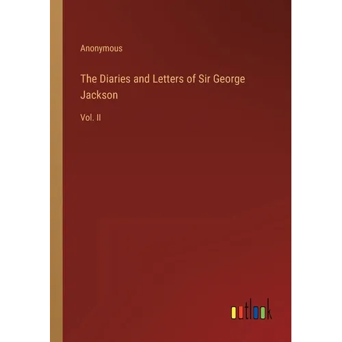 The Diaries and Letters of Sir George Jackson: Vol. II