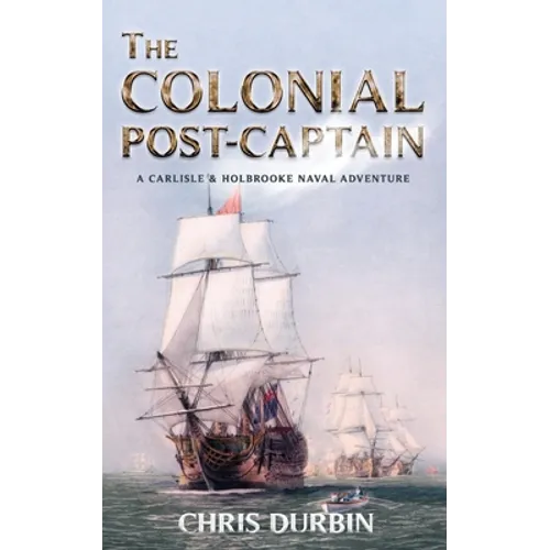 The Colonial Post-Captain: A Carlisle and Holbrooke Naval Adventure