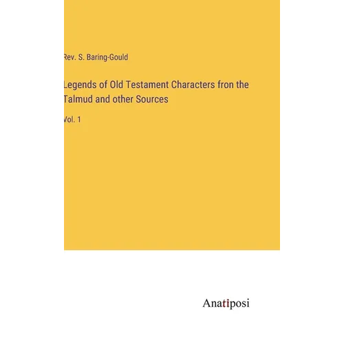 Legends of Old Testament Characters fron the Talmud and other Sources: Vol. 1