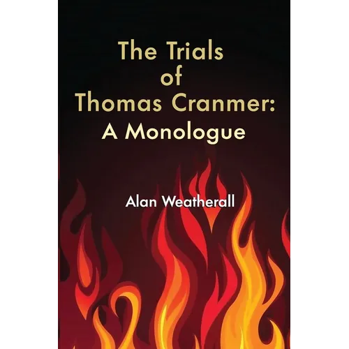 The Trials of Thomas Cranmer: A Monologue