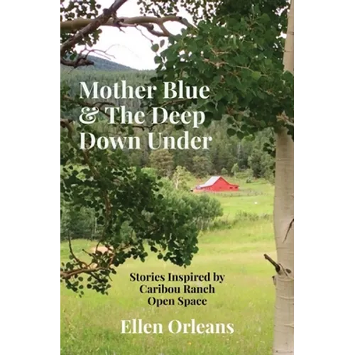 Mother Blue & The Deep Down Under: Stories Inspired by Caribou Ranch Open Space