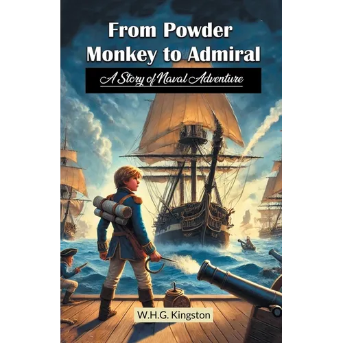 From Powder Monkey to Admiral A Story of Naval Adventure