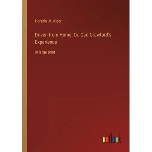 Driven from Home; Or, Carl Crawford's Experience: in large print