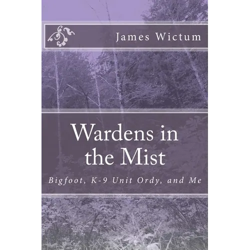 Wardens in the Mist: Bigfoot, K-9 Unit Ordy, and Me