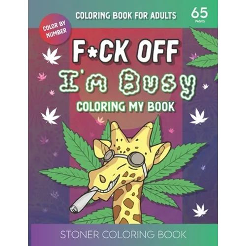 F*ck Off I'm Busy Coloring My book: Stoner Coloring BookFor Adults