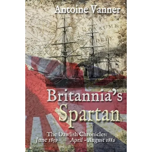 Britannia's Spartan: The Dawlish Chronicles: June 1859 and April - August 1882