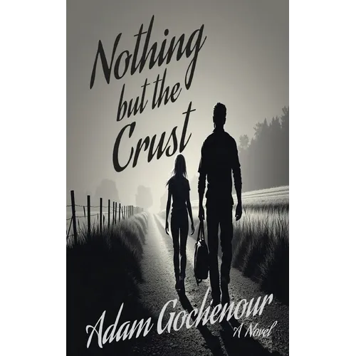 Nothing but the Crust: An Ordinary Man, A Ruthless World, A Bond Worth Fighting For
