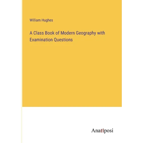 A Class Book of Modern Geography with Examination Questions
