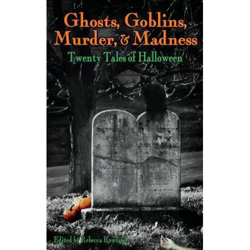 Ghosts, Goblins, Murder, & Madness: Twenty Tales of Halloween