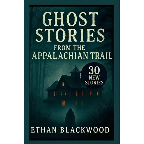 Ghost Stories on the Appalachian Trail: 30 New Stories