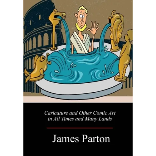 Caricature and Other Comic Art in All Times and Many Lands