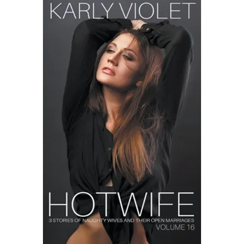 Hotwife: 3 Stories Of Naughty Wives And Their Open Marriages - Volume 16