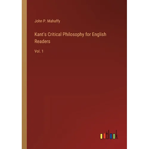 Kant's Critical Philosophy for English Readers: Vol. 1