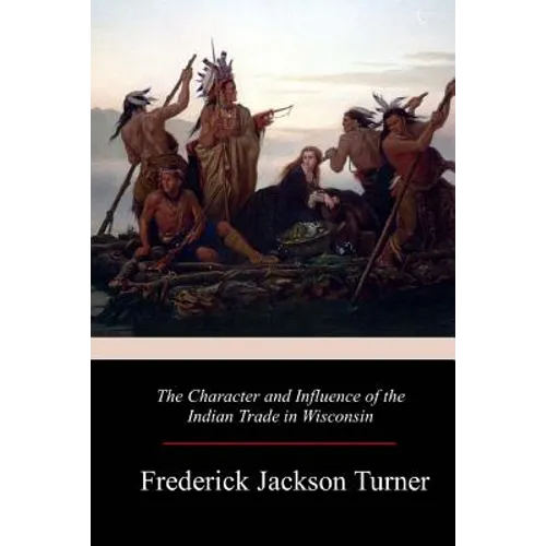 The Character and Influence of the Indian Trade in Wisconsin