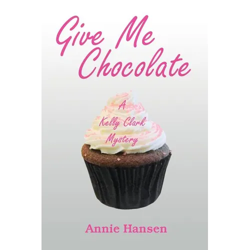 Give Me Chocolate: A Kelly Clark Mystery Book 1