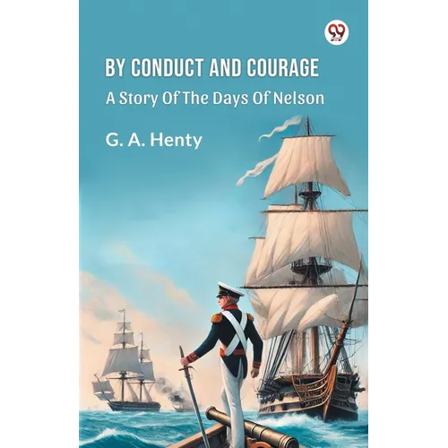 By Conduct And Courage A Story Of The Days Of Nelson