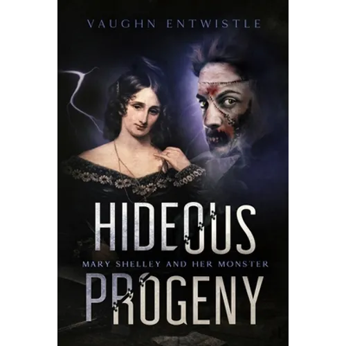 Hideous Progeny: Mary Shelley and Her Monster