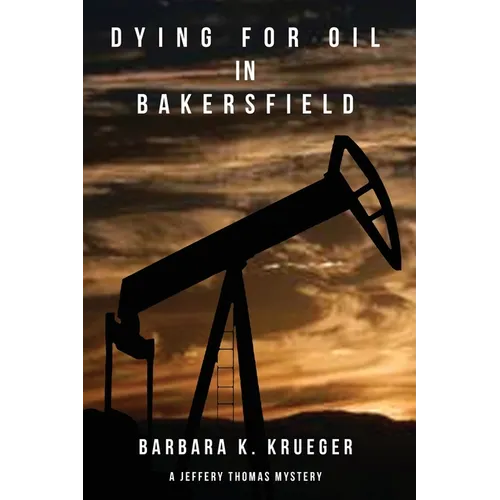 Dying for Oil in Bakersfield: A Jeffery Thomas Mystery