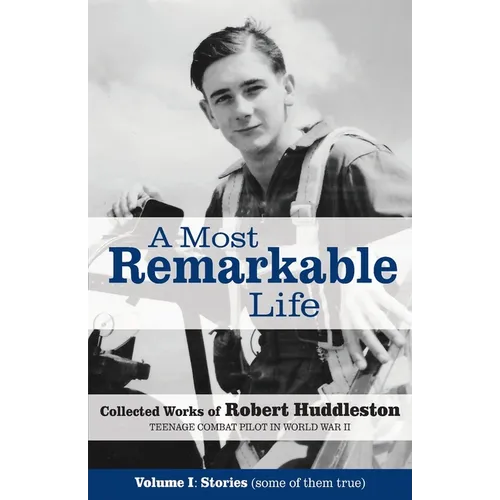 A Most Remarkable Life: The Collected Works of Robert Huddleston, Volume 1