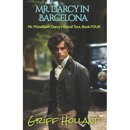 Mr. Darcy in Barcelona: Mr. Fitzwilliam Darcy's Grand Tour, Book Four
