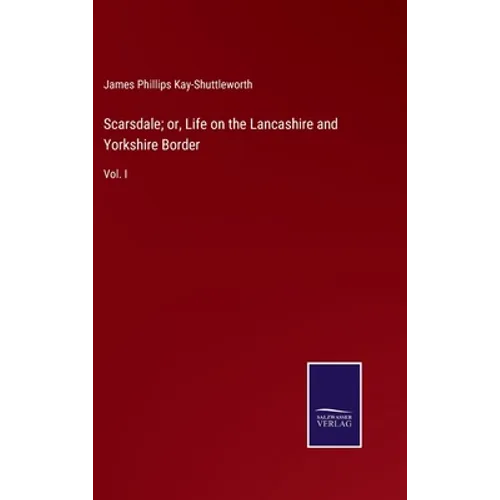 Scarsdale; or, Life on the Lancashire and Yorkshire Border: Vol. I