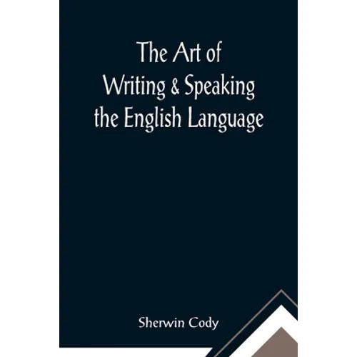 The Art of Writing & Speaking the English Language; Word-Study and Composition & Rhetoric