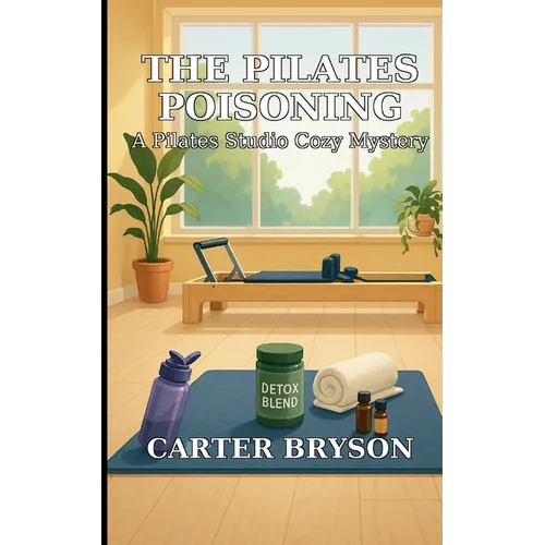 The Pilates Poisoning: A Pilates Studio Cozy Mystery
