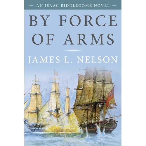 By Force of Arms: An Isaac Biddlecomb Novel