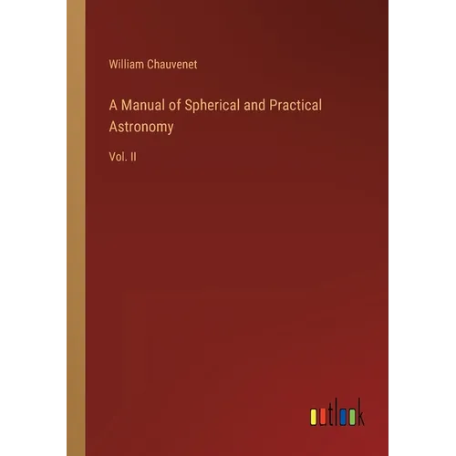 A Manual of Spherical and Practical Astronomy: Vol. II