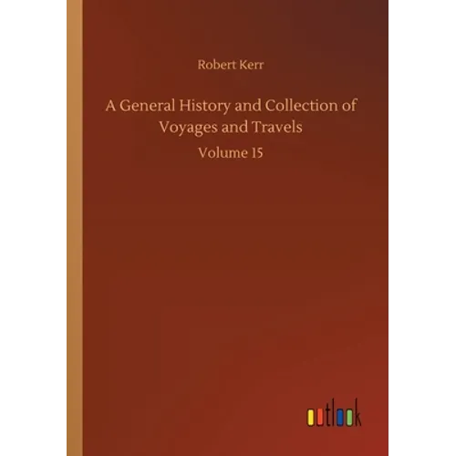A General History and Collection of Voyages and Travels: Volume 15