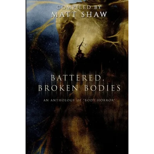 Battered, Broken Bodies: A Horror Anthology based on Body Horror