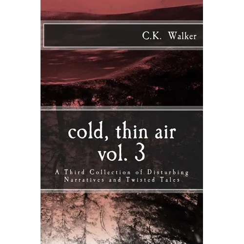 Cold, Thin Air Volume #3: A Third Collection of Disturbing Narratives and Twisted Tales