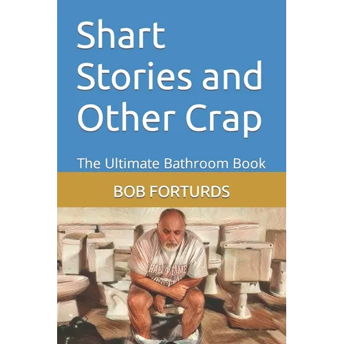 Shart Stories and Other Crap: The Ultimate Bathroom Book