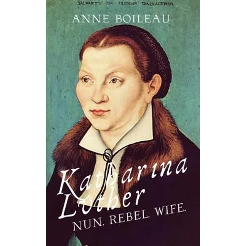 Katharina Luther: Nun, Rebel, Wife