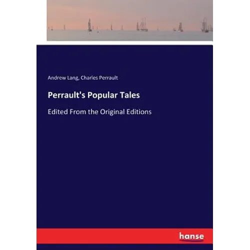 Perrault's Popular Tales: Edited From the Original Editions