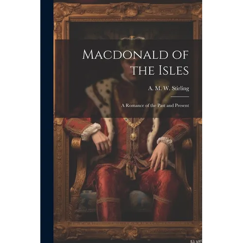 Macdonald of the Isles; a Romance of the Past and Present